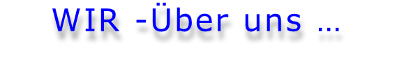 WIR -Über uns …
