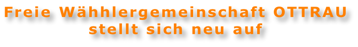 Freie Wähhlergemeinschaft OTTRAU stellt sich neu auf