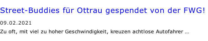 Street-Buddies für Ottrau gespendet von der FWG!    09.02.2021  Zu oft, mit viel zu hoher Geschwindigkeit, kreuzen achtlose Autofahrer …