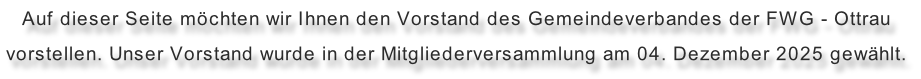 Auf dieser Seite möchten wir Ihnen den Vorstand des Gemeindeverbandes der FWG - Ottrau vorstellen. Unser Vorstand wurde in der Mitgliederversammlung am 04. Dezember 2025 gewählt.