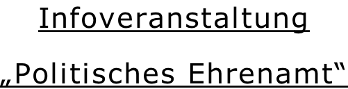 Infoveranstaltung  „Politisches Ehrenamt“